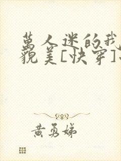 万人迷的我过分貌美[快穿]小说免费阅读