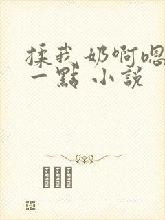 揉我奶啊嗯再骚一点 小说