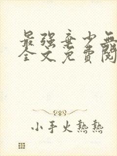 最强弃少无弹窗全文免费阅读