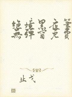 绝境黑夜笔趣阁无弹窗免费