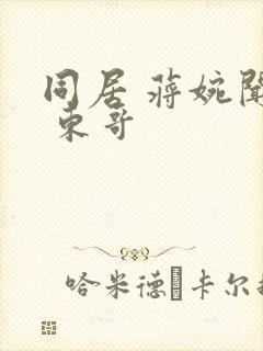 同居 蒋婉闻烬 东哥