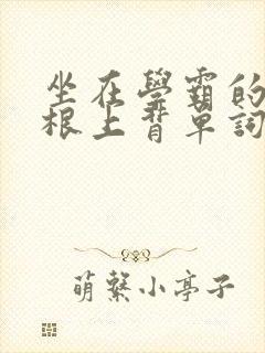 坐在学霸的大紫根上背单词视频封面