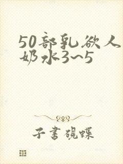 50部乳欲人妻奶水3~5