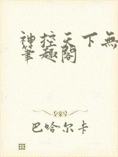 神控天下无弹窗笔趣阁