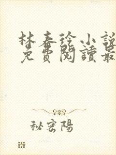林春玲小说全文免费阅读最新章节儿