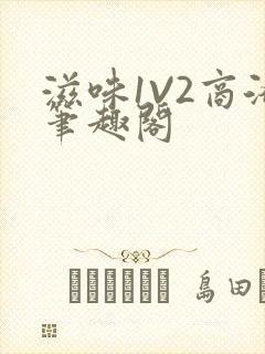 滋味1V2商洛笔趣阁