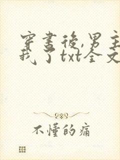 穿书后,男主归我了txt全文免费下载