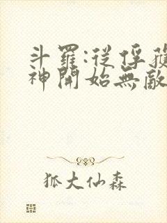 斗罗:从俘获女神开始无敌小说完整版大结局