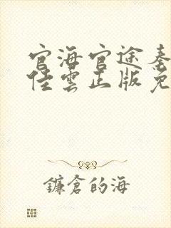 官海官途秦峰胡佳云正版免费阅读?