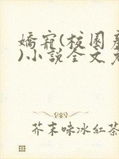 娇宠(校园产奶)小说全文免费阅读