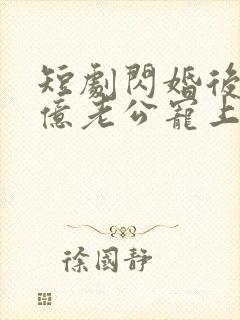 短剧闪婚后被千亿老公宠上天