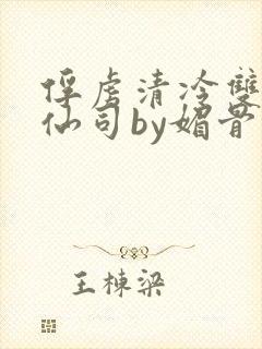 俘虏清冷双性美仙司by媚骨花