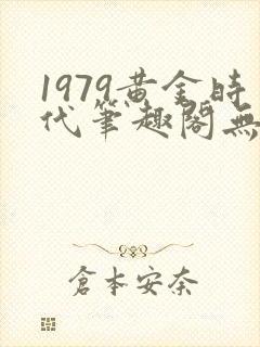 1979黄金时代笔趣阁无弹窗无错版