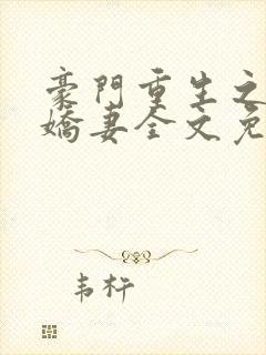 豪门重生之甜宠娇妻全文免费阅读