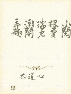 弄潮瑞根小说笔趣阁免费阅读