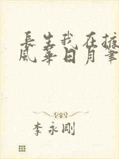 长生我在掖幽庭风华日月笔趣阁