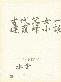 古代父女一起到达巅峰小说免费阅读