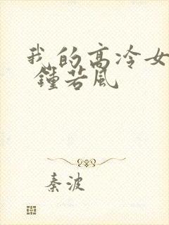 我的高冷女总裁 钟若风