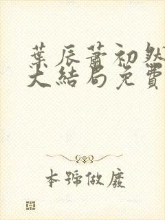 叶辰萧初然小说大结局免费
