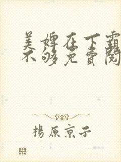 美婢在下霸君要不够免费阅读