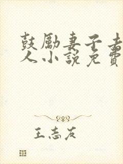 鼓励妻子去找男人小说免费阅读