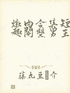炖肉合集短篇笔趣阁双男主