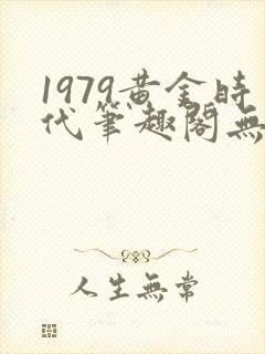 1979黄金时代笔趣阁无弹窗无错版
