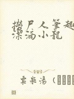 捞尸人笔趣阁纯洁滴小龙