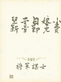 儿子日娘小说最新章节免费阅读