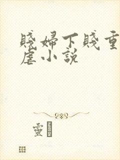 贱妇下贱重口玩虐小说