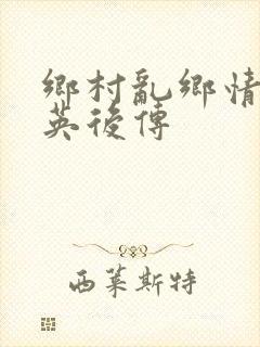 乡村乱乡情胡秀英后传