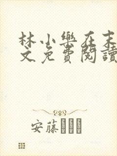林小乐在末世全文免费阅读