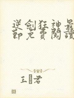 逆剑狂神最新章节免费阅读无弹窗