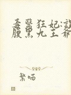 毒医狂妃:误惹腹黑九王爷免费阅读