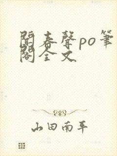 闻春声po笔趣阁全文