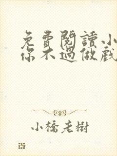 免费阅读小说爱你不过做戏一场在线阅读全文