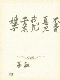嫂子我真不是傻子叶凡免费下载