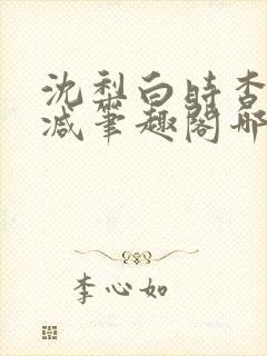 沈梨白时杳无删减笔趣阁哪里可以看
