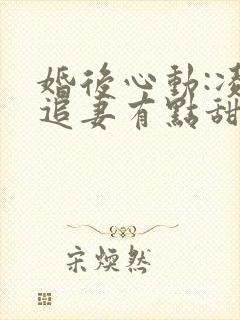 婚后心动:凌总追妻有点甜的小说