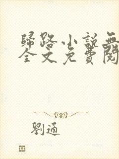 归路小说无弹窗全文免费阅读