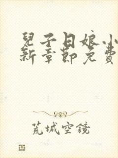 儿子日娘小说最新章节免费阅读