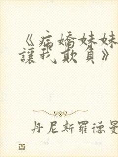 《病娇妹妹只想让我欺负》