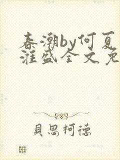 春潮by何夏江淮盛全文免费阅读笔趣阁