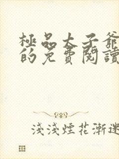 极品太子爷小说的免费阅读