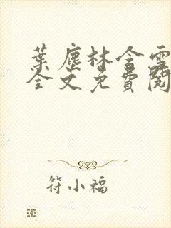 叶尘林含雪小说全文免费阅读