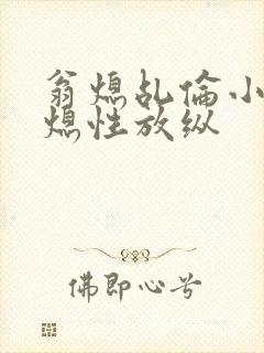 翁熄乩伦小说翁熄性放纵