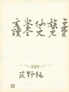 玄鉴仙族免费阅读全文免费阅读正版