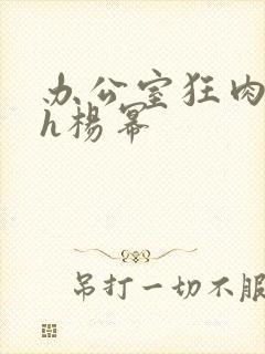 办公室狂肉校花h杨幂