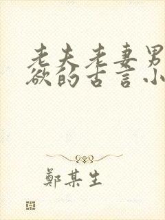 老夫老妻男主重欲的古言小说