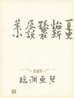叶辰孙怡夏若雪小说最新更新